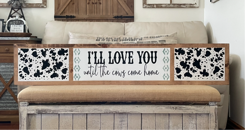 Large western I’ll love you until the cows come home painted wood sign