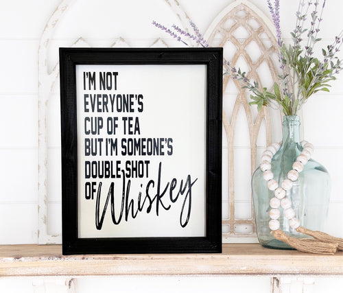 I’m Not Everyone’s Cup Of Tea But I’m Someone’s Double Shot Of Whiskey Wall Decor Sign