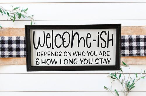 Welcome - Ish Depends Who You Are And How Long You Stay Farmhouse Wall Decor