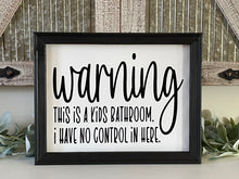 Load image into Gallery viewer, Warning This Is A Kids Bathroom. I Have No Control In Here Wall Decor