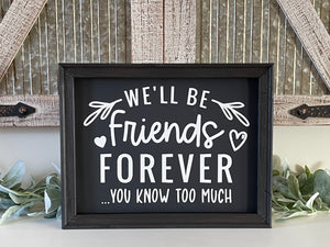 We’ll Be Friends Forever… You Know Too Much Wall Decor