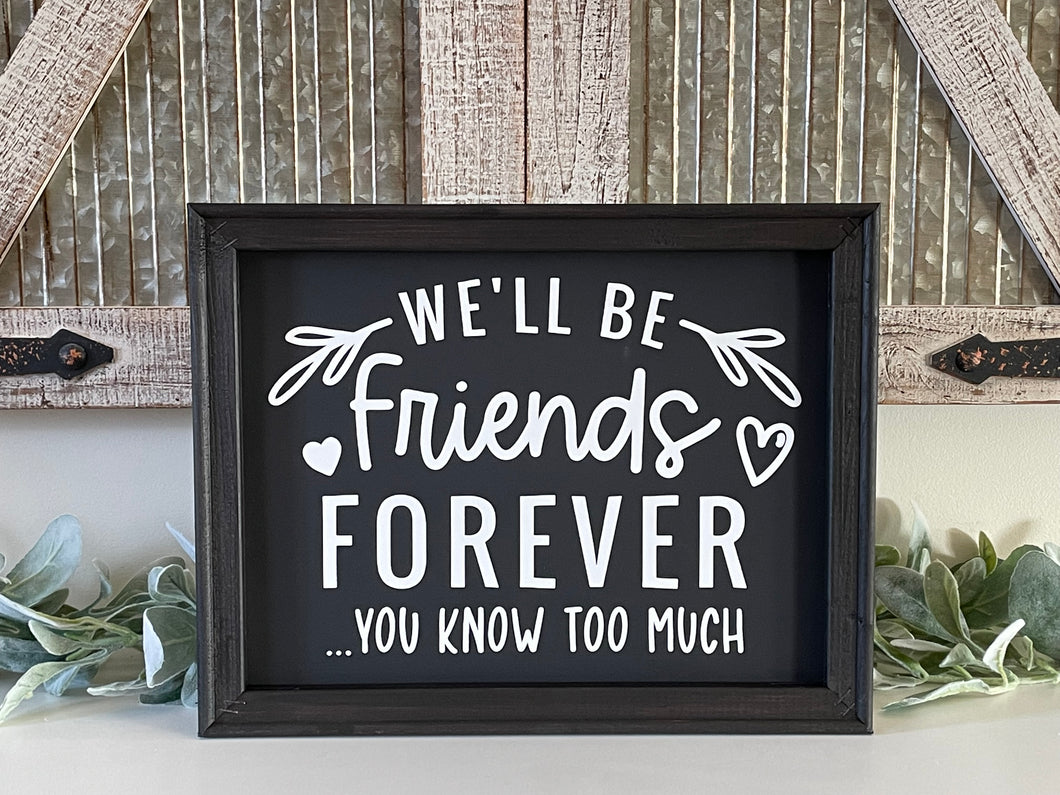 We’ll Be Friends Forever… You Know Too Much Wall Decor