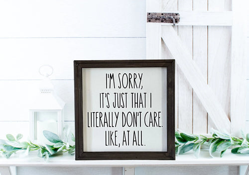 I’m Sorry, It’s Just That I Literally Don’t Care Like, At All Funny Farmhouse Wall Decor