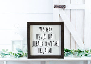 I’m Sorry, It’s Just That I Literally Don’t Care Like, At All Funny Farmhouse Wall Decor