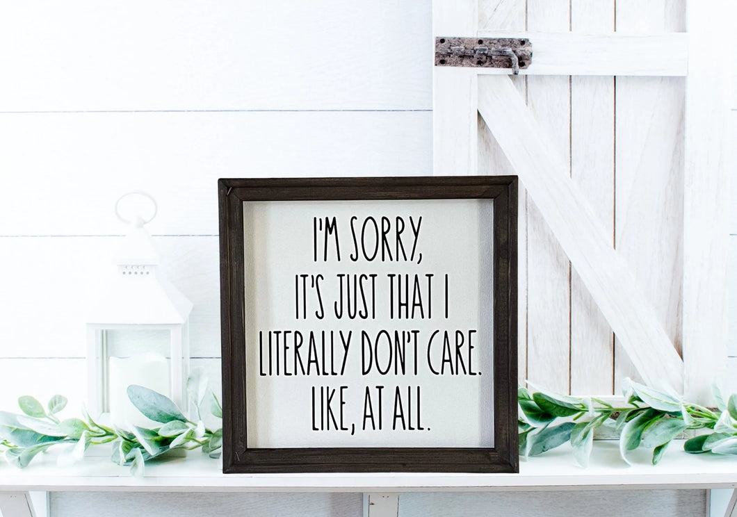 I’m Sorry, It’s Just That I Literally Don’t Care Like, At All Funny Farmhouse Wall Decor