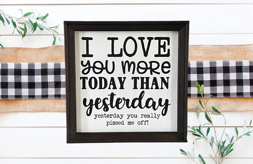 I Love You More Than Yesterday, Yesterday You Really Pissed Me Off Farmhouse Wall Decor Sign