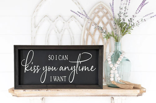 So I Can Kiss You Anytime I Want Farmhouse Wall Decor Sign