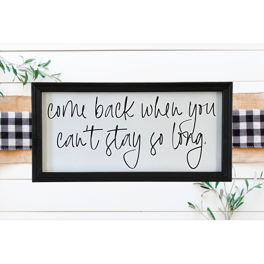 Come Back When You Can’t Stay So Long Funny Wall Decor