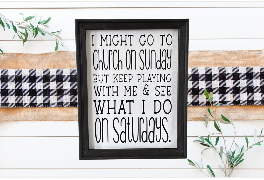 I Might Go To Church On Sunday But Keep Playing With Me And See What I Do On Saturdays Funny Farmhouse Wall Decor Sign