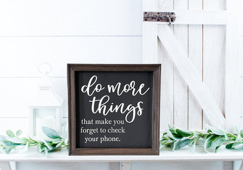 Do More Things That Make You Forget To Check Your Phone Farmhouse Wall Decor
