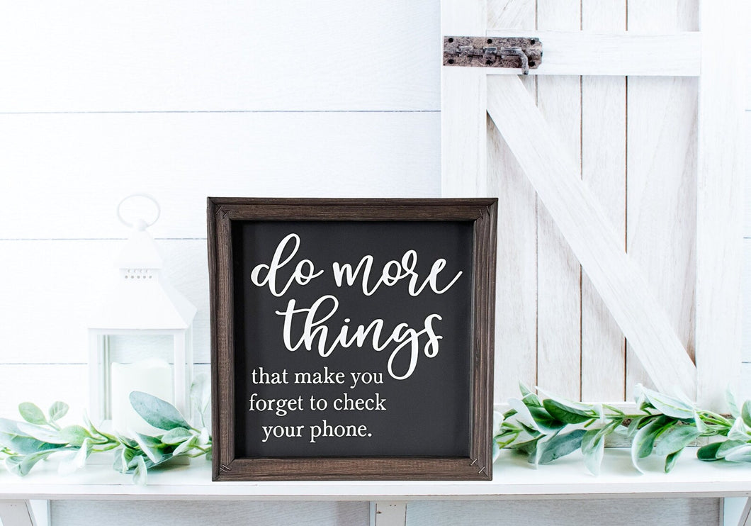 Do More Things That Make You Forget To Check Your Phone Farmhouse Wall Decor