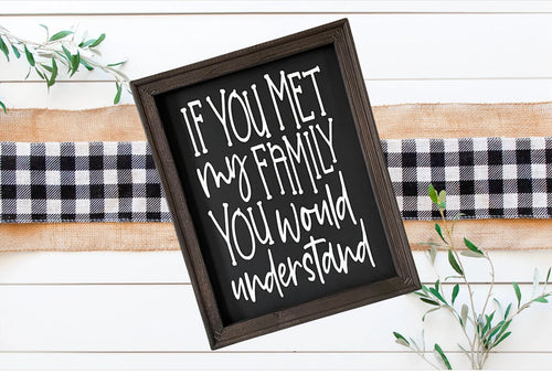 If You Met My Family You Would Understand Sarcastic Wall Decor Sign