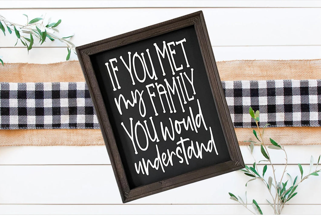 If You Met My Family You Would Understand Sarcastic Wall Decor Sign