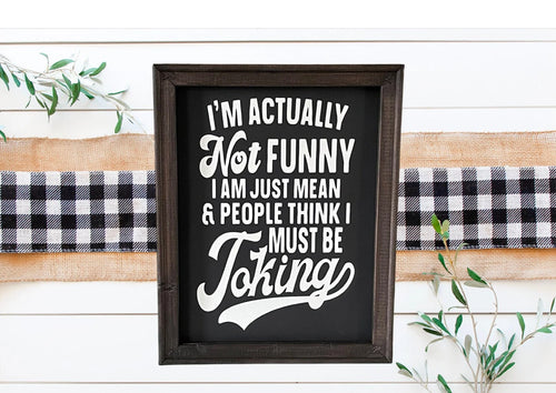 I’m Actually Not Funny I Am Just Mean And People Think I Must Be Joking Funny Farmhouse Wall Decor Sign