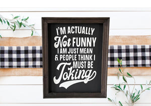 I’m Actually Not Funny I Am Just Mean And People Think I Must Be Joking Funny Farmhouse Wall Decor Sign