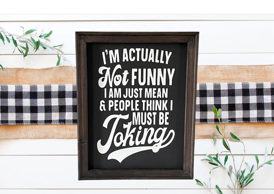 I’m Actually Not Funny I Am Just Mean And People Think I Must Be Joking Funny Farmhouse Wall Decor Sign