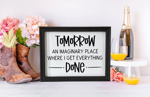 Tomorrow An Imaginary Place Where I Get Everything Done Funny Farmhouse Wall Decor Sign