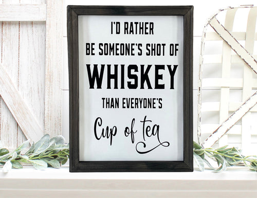 I’d Rather Be Someone’s Shot Of Whiskey Than Everyone’s Cup Of Tea Farmhouse Wall Decor Sign