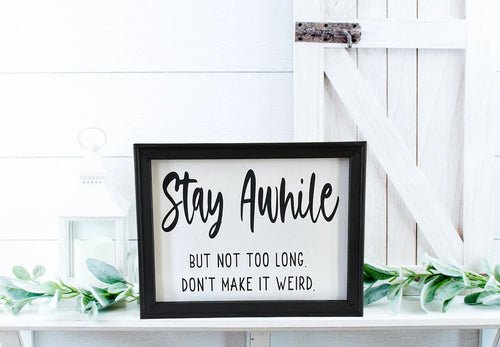 Stay Awhile But Not Too Long. Don’t Make It Weird. Farmhouse Wall Decor Sign