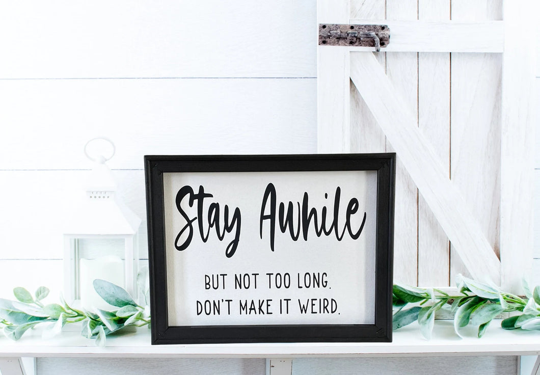 Stay Awhile But Not Too Long. Don’t Make It Weird. Farmhouse Wall Decor Sign